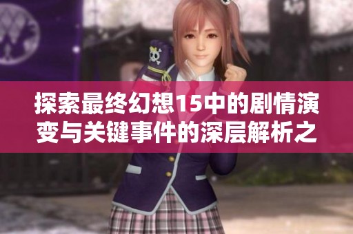 探索最终幻想15中的剧情演变与关键事件的深层解析之旅