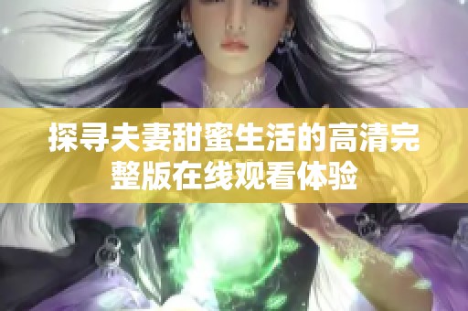 探寻夫妻甜蜜生活的高清完整版在线观看体验