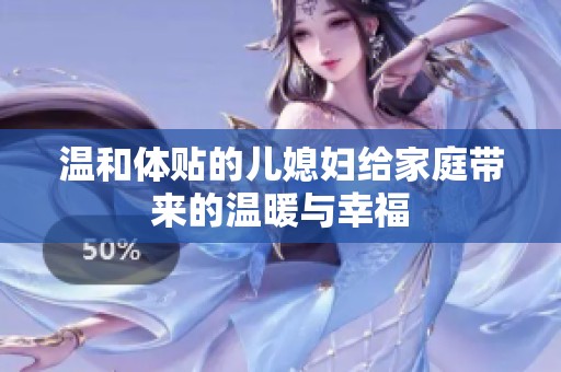 温和体贴的儿媳妇给家庭带来的温暖与幸福
