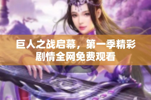 巨人之战启幕，第一季精彩剧情全网免费观看