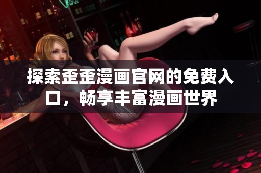 探索歪歪漫画官网的免费入口，畅享丰富漫画世界