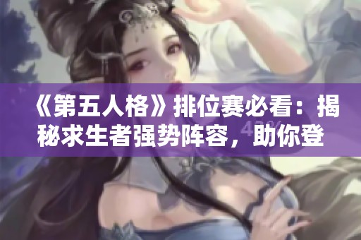 《第五人格》排位赛必看：揭秘求生者强势阵容，助你登顶胜率榜！