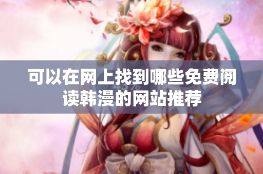 可以在网上找到哪些免费阅读韩漫的网站推荐