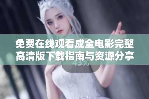 免费在线观看成全电影完整高清版下载指南与资源分享