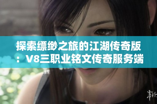 探索缥缈之旅的江湖传奇版：V8三职业铭文传奇服务端分享