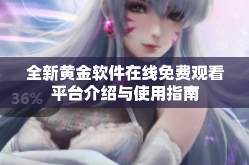 全新黄金软件在线免费观看平台介绍与使用指南