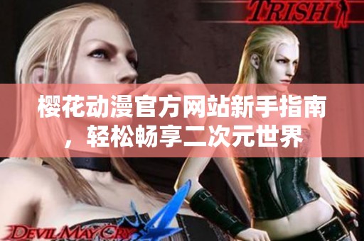 樱花动漫官方网站新手指南，轻松畅享二次元世界