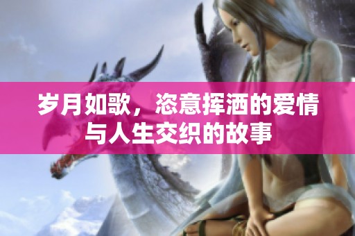 岁月如歌，恣意挥洒的爱情与人生交织的故事