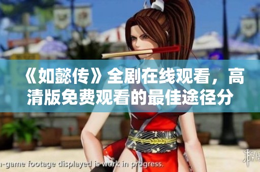 《如懿传》全剧在线观看，高清版免费观看的最佳途径分享