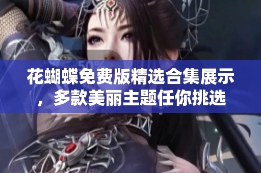 花蝴蝶免费版精选合集展示，多款美丽主题任你挑选