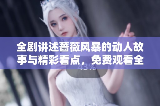 全剧讲述蔷薇风暴的动人故事与精彩看点，免费观看全集尽在这里