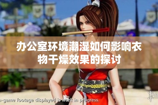 办公室环境潮湿如何影响衣物干燥效果的探讨