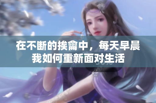 在不断的挨龠中，每天早晨我如何重新面对生活