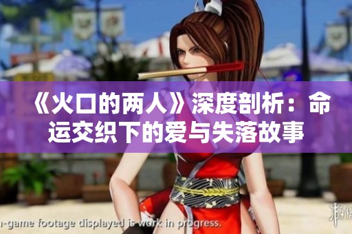 《火口的两人》深度剖析：命运交织下的爱与失落故事