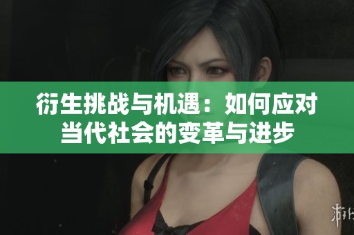 衍生挑战与机遇：如何应对当代社会的变革与进步