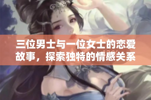 三位男士与一位女士的恋爱故事，探索独特的情感关系