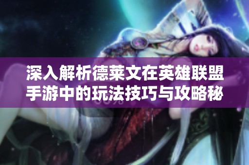 深入解析德莱文在英雄联盟手游中的玩法技巧与攻略秘籍