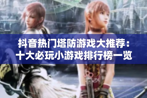 抖音热门塔防游戏大推荐：十大必玩小游戏排行榜一览