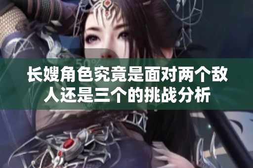 长嫂角色究竟是面对两个敌人还是三个的挑战分析