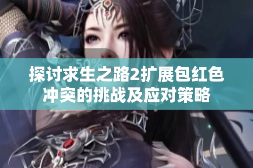 探讨求生之路2扩展包红色冲突的挑战及应对策略