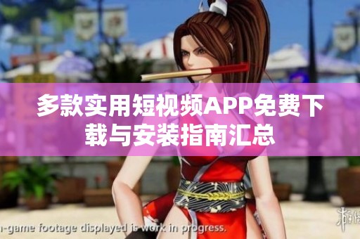 多款实用短视频APP免费下载与安装指南汇总