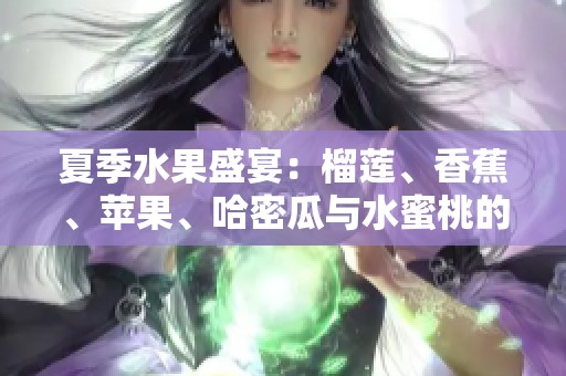 夏季水果盛宴：榴莲、香蕉、苹果、哈密瓜与水蜜桃的美味组合