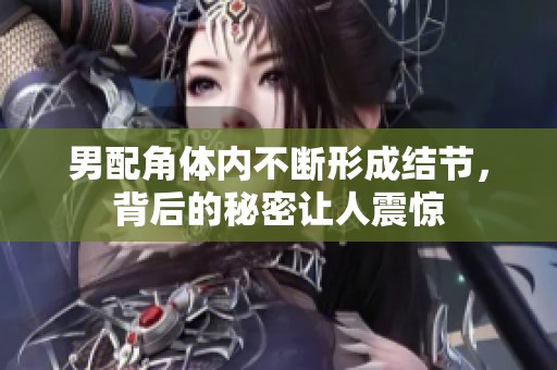 男配角体内不断形成结节，背后的秘密让人震惊