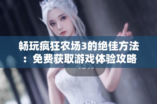 畅玩疯狂农场3的绝佳方法：免费获取游戏体验攻略