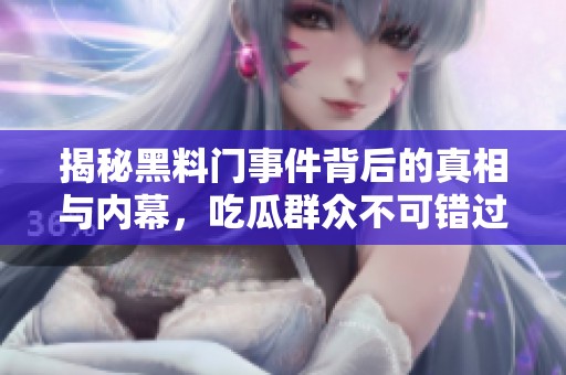 揭秘黑料门事件背后的真相与内幕，吃瓜群众不可错过