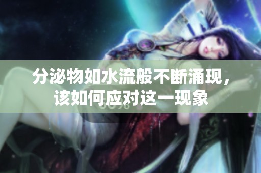 分泌物如水流般不断涌现，该如何应对这一现象