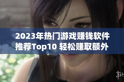 2023年热门游戏赚钱软件推荐Top10 轻松赚取额外收入的必备应用合集