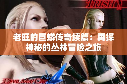 老旺的巨蟒传奇续篇：再探神秘的丛林冒险之旅