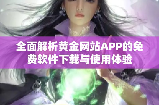 全面解析黄金网站APP的免费软件下载与使用体验