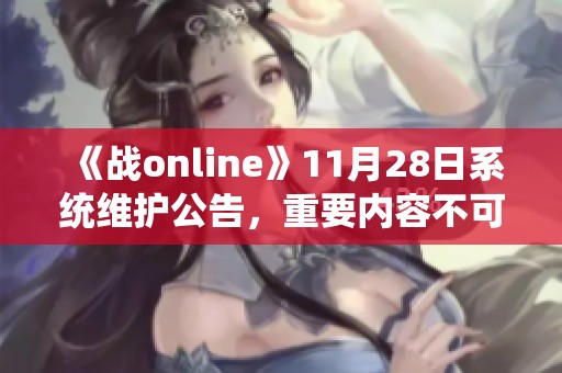 《战online》11月28日系统维护公告，重要内容不可错过