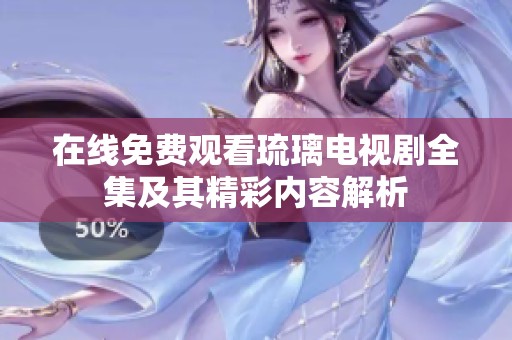 在线免费观看琉璃电视剧全集及其精彩内容解析