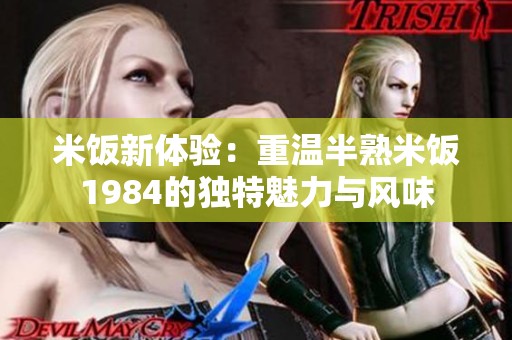 米饭新体验：重温半熟米饭1984的独特魅力与风味