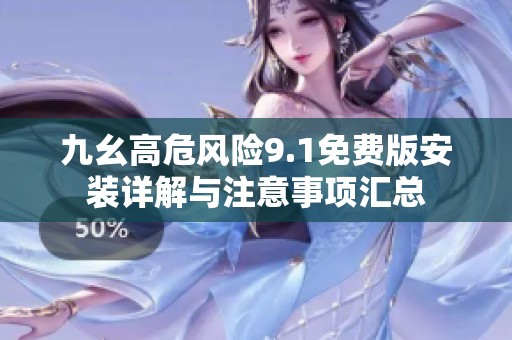 九幺高危风险9.1免费版安装详解与注意事项汇总