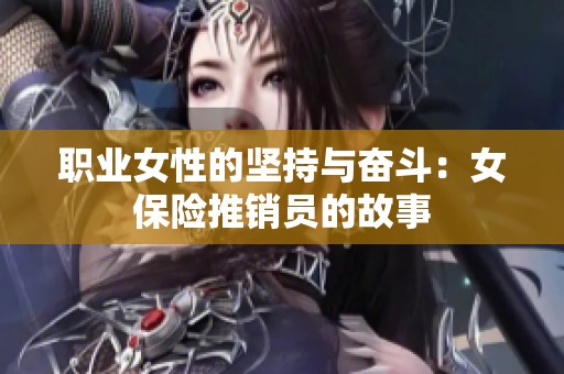 职业女性的坚持与奋斗：女保险推销员的故事