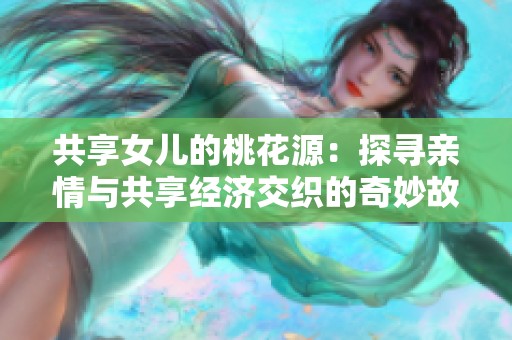 共享女儿的桃花源：探寻亲情与共享经济交织的奇妙故事