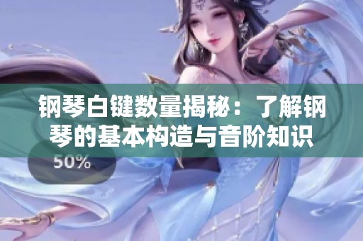 钢琴白键数量揭秘：了解钢琴的基本构造与音阶知识