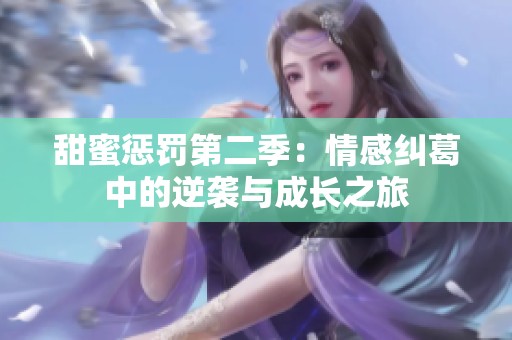 甜蜜惩罚第二季：情感纠葛中的逆袭与成长之旅