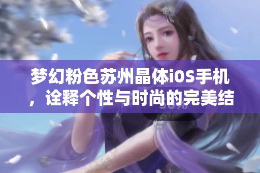 梦幻粉色苏州晶体i0S手机，诠释个性与时尚的完美结合
