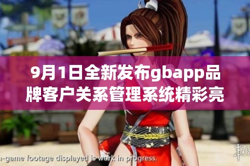 9月1日全新发布gbapp品牌客户关系管理系统精彩亮相
