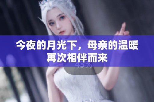 今夜的月光下，母亲的温暖再次相伴而来