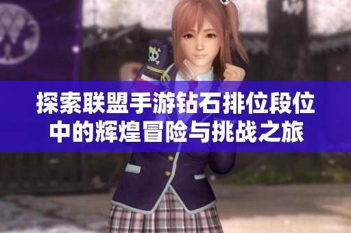 探索联盟手游钻石排位段位中的辉煌冒险与挑战之旅