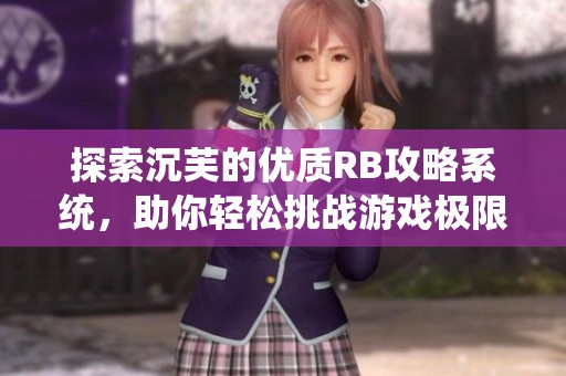 探索沉芙的优质RB攻略系统，助你轻松挑战游戏极限