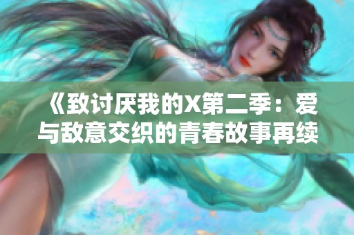 《致讨厌我的X第二季：爱与敌意交织的青春故事再续》