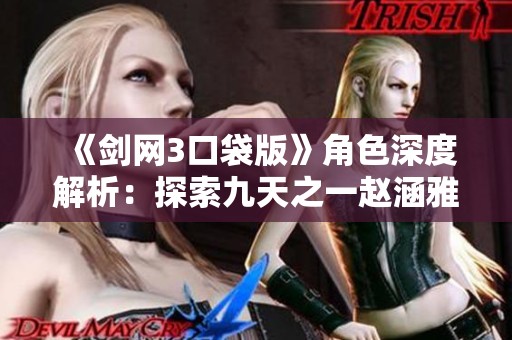 《剑网3口袋版》角色深度解析：探索九天之一赵涵雅的独特魅力与背景故事