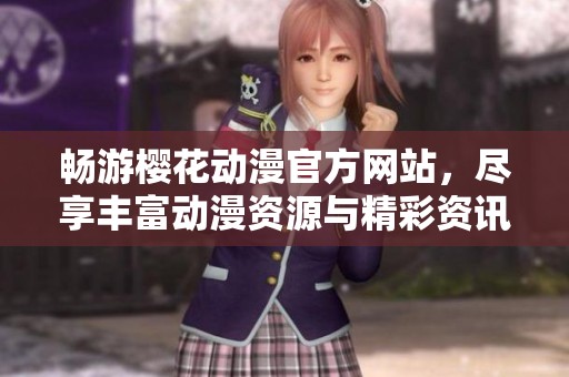 畅游樱花动漫官方网站，尽享丰富动漫资源与精彩资讯