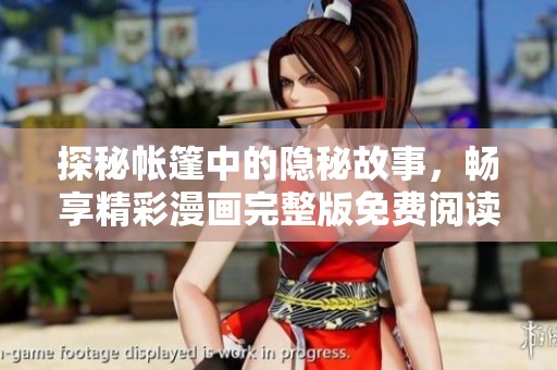 探秘帐篷中的隐秘故事，畅享精彩漫画完整版免费阅读